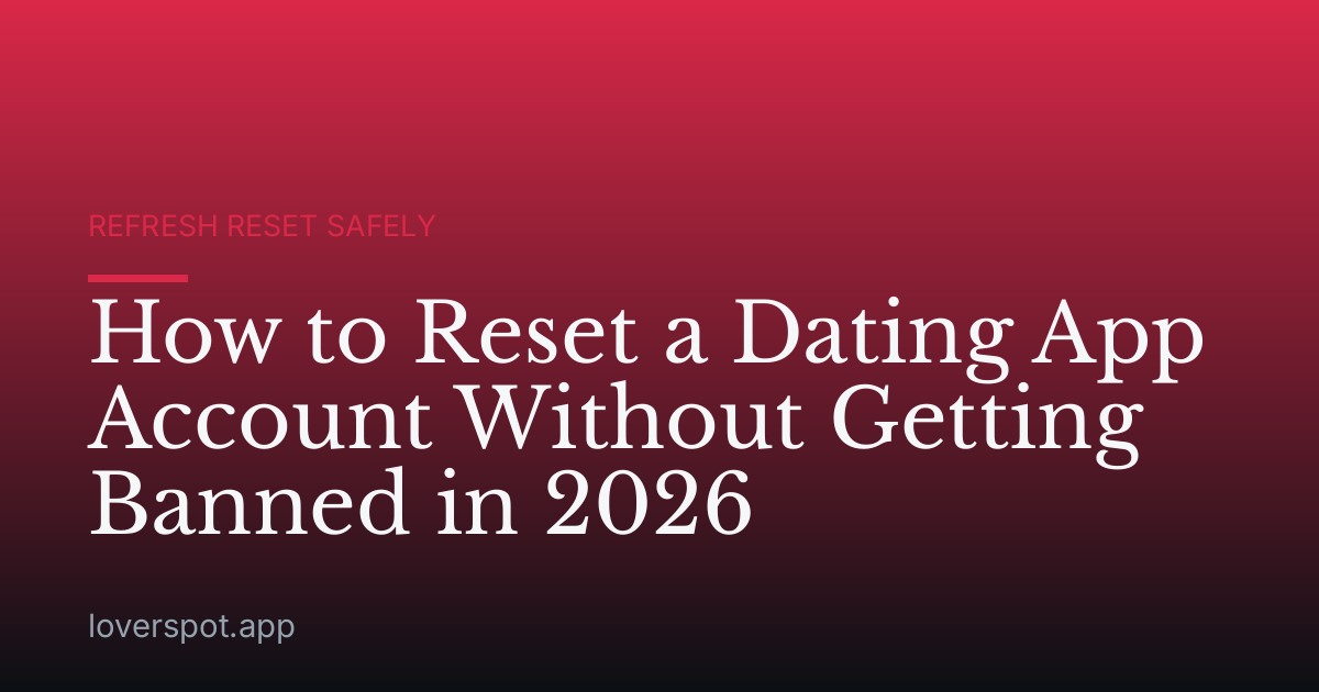 How to Reset a Dating App Account Without Getting Banned in 2026