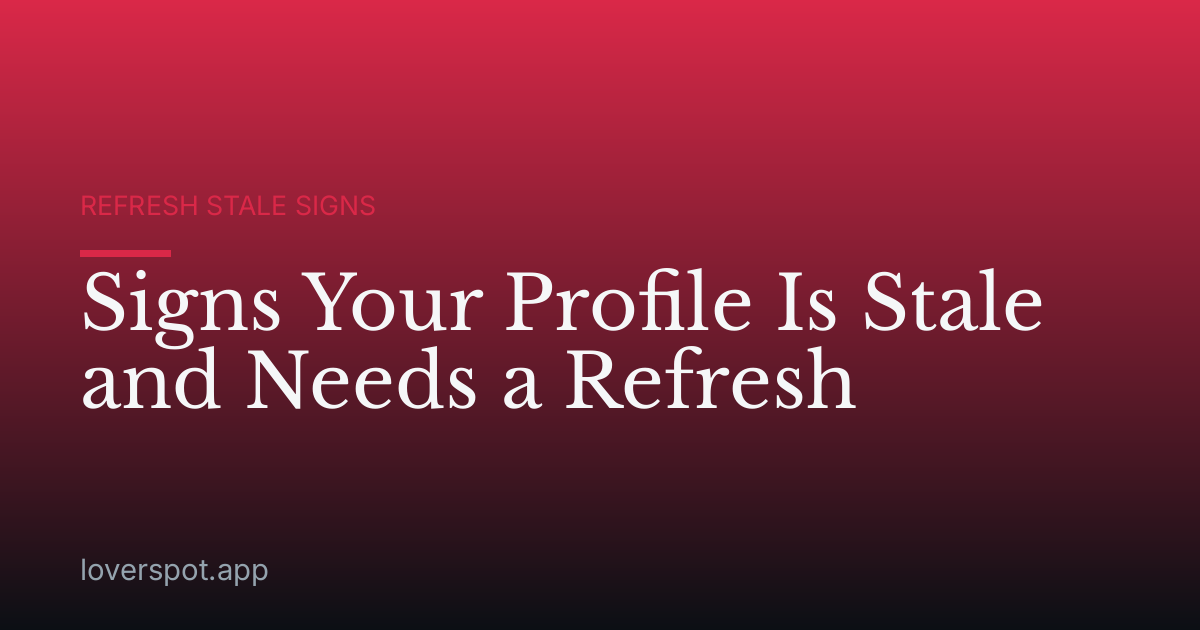 Signs Your Profile Is Stale and Needs a Refresh