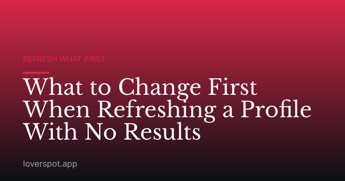 What to Change First When Refreshing a Profile With No Results