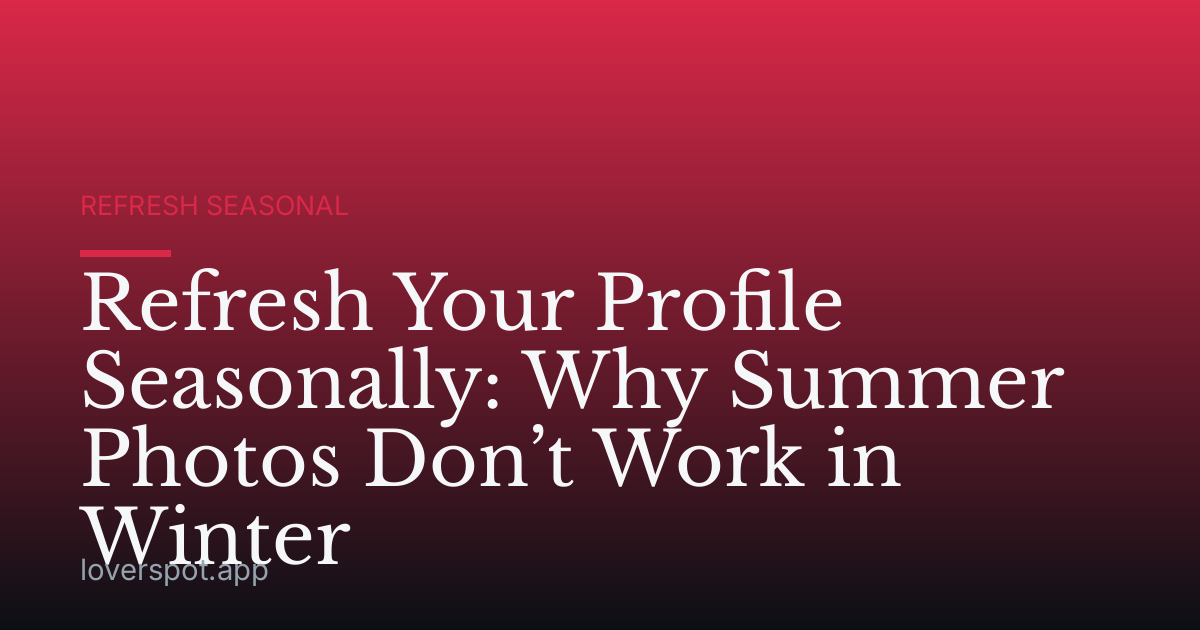 Refresh Your Profile Seasonally: Why Summer Photos Don’t Work in Winter