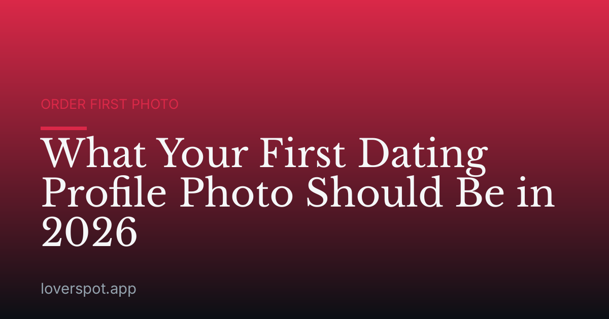 What Your First Dating Profile Photo Should Be in 2026