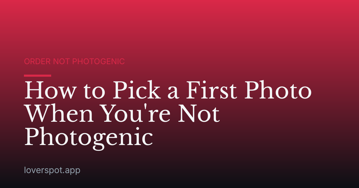 How to Pick a First Photo When You're Not Photogenic