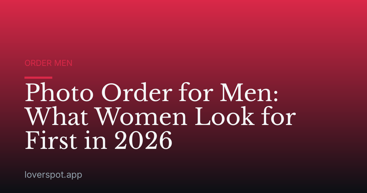 Photo Order for Men: What Women Look for First in 2026
