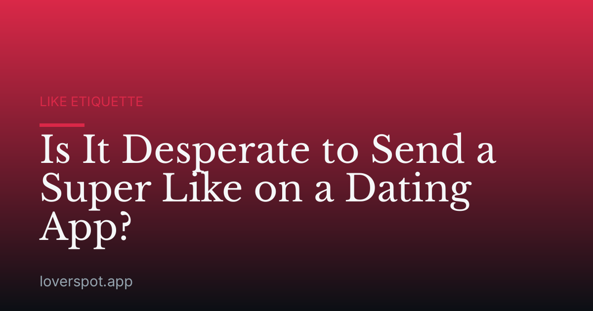 Is It Desperate to Send a Super Like on a Dating App?