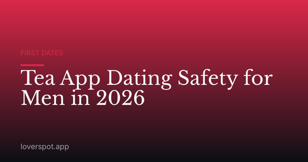 Tea App Dating Safety for Men in 2026