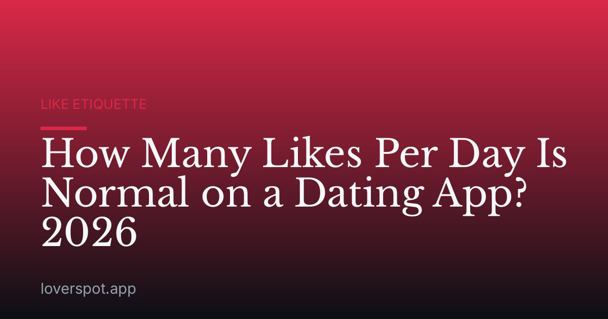 How Many Likes Per Day Is Normal on a Dating App? 2026