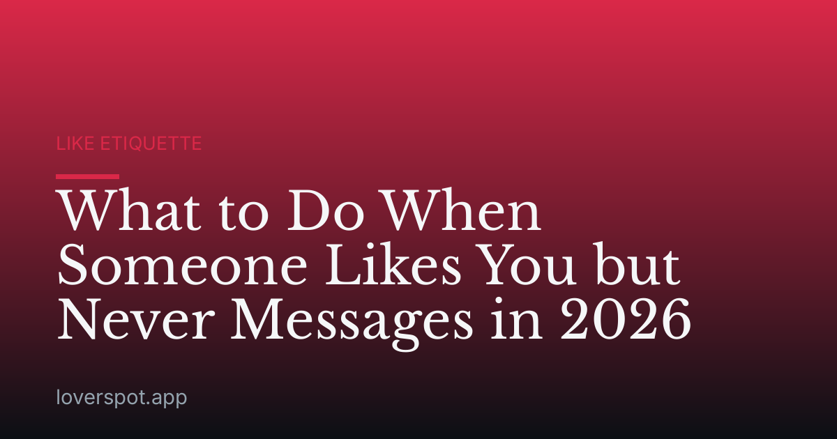 What to Do When Someone Likes You but Never Messages in 2026