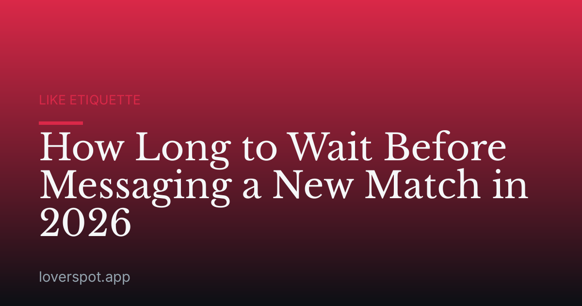 How Long to Wait Before Messaging a New Match in 2026