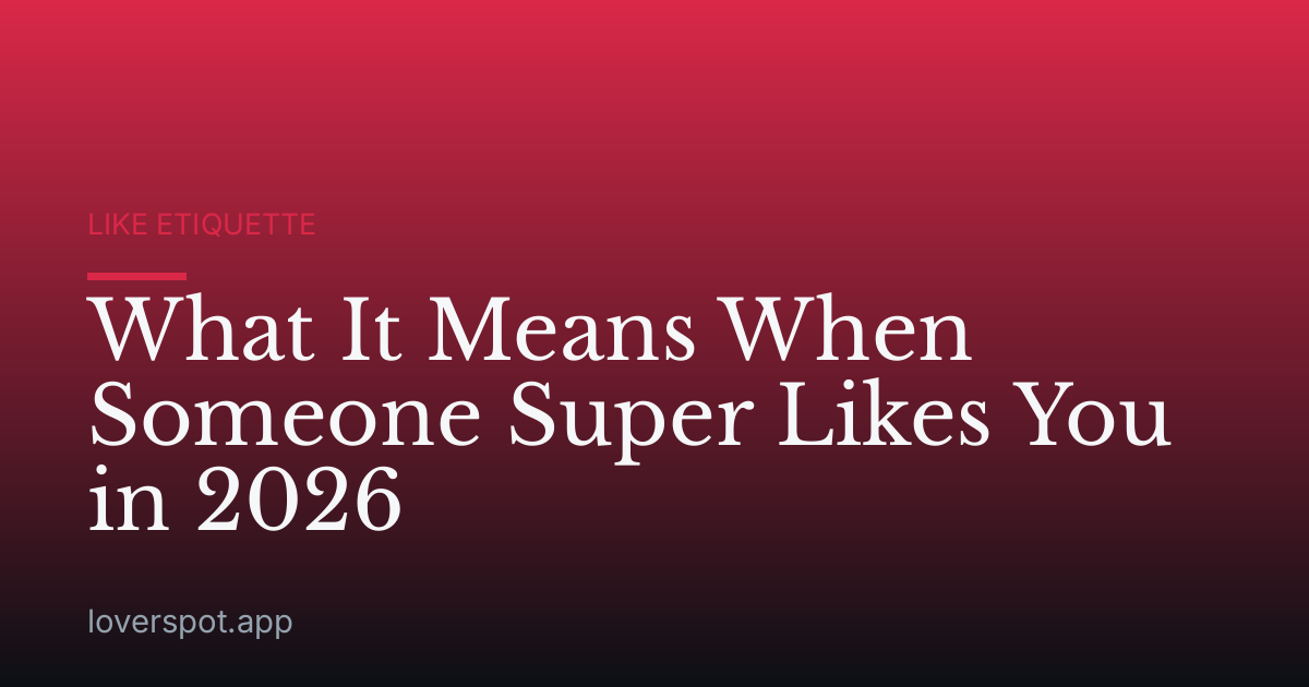 What It Means When Someone Super Likes You in 2026