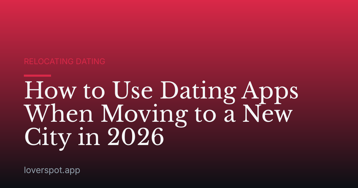 How to Use Dating Apps When Moving to a New City in 2026