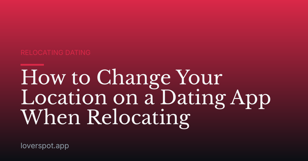 How to Change Your Location on a Dating App When Relocating