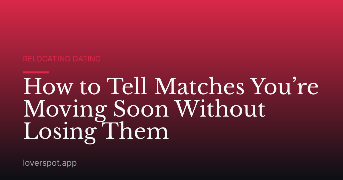 How to Tell Matches You’re Moving Soon Without Losing Them