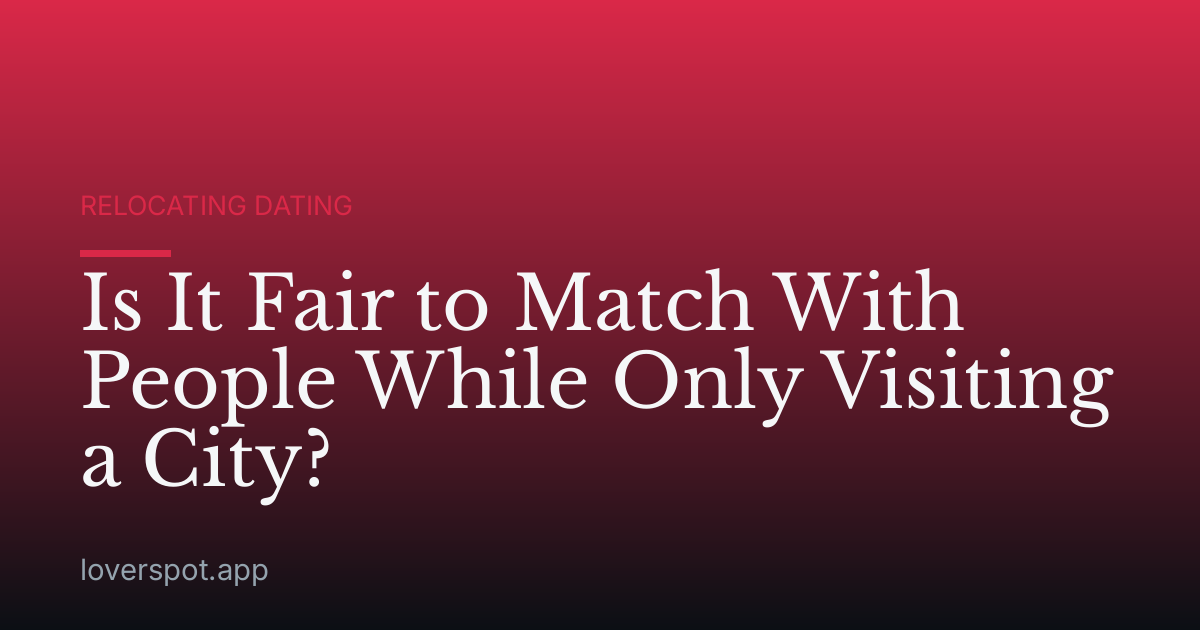 Is It Fair to Match With People While Only Visiting a City?
