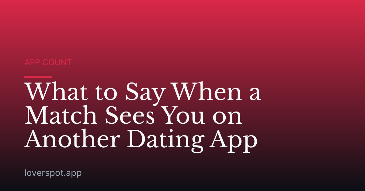 What to Say When a Match Sees You on Another Dating App