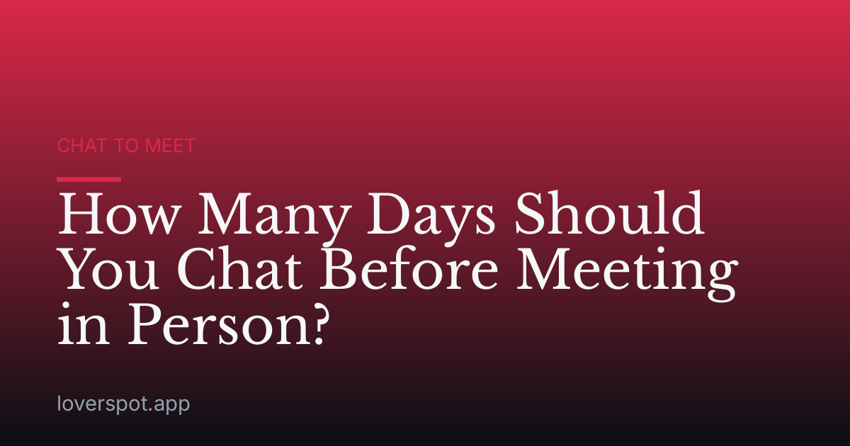How Many Days Should You Chat Before Meeting in Person?