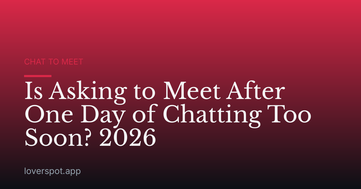 Is Asking to Meet After One Day of Chatting Too Soon? 2026