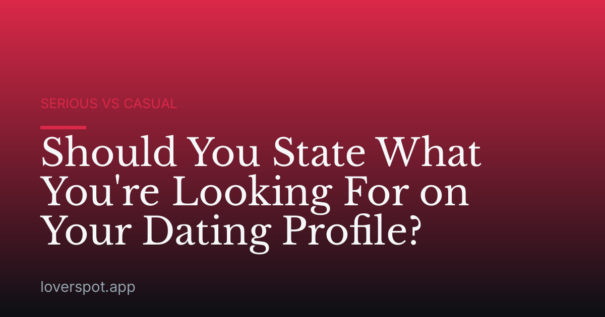 Should You State What You're Looking For on Your Dating Profile?