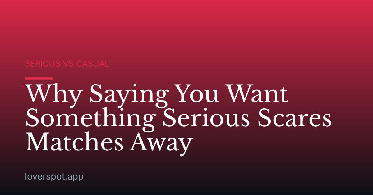 Why Saying You Want Something Serious Scares Matches Away