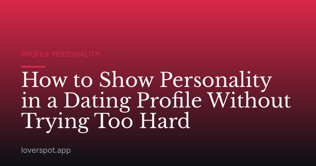 How to Show Personality in a Dating Profile Without Trying Too Hard