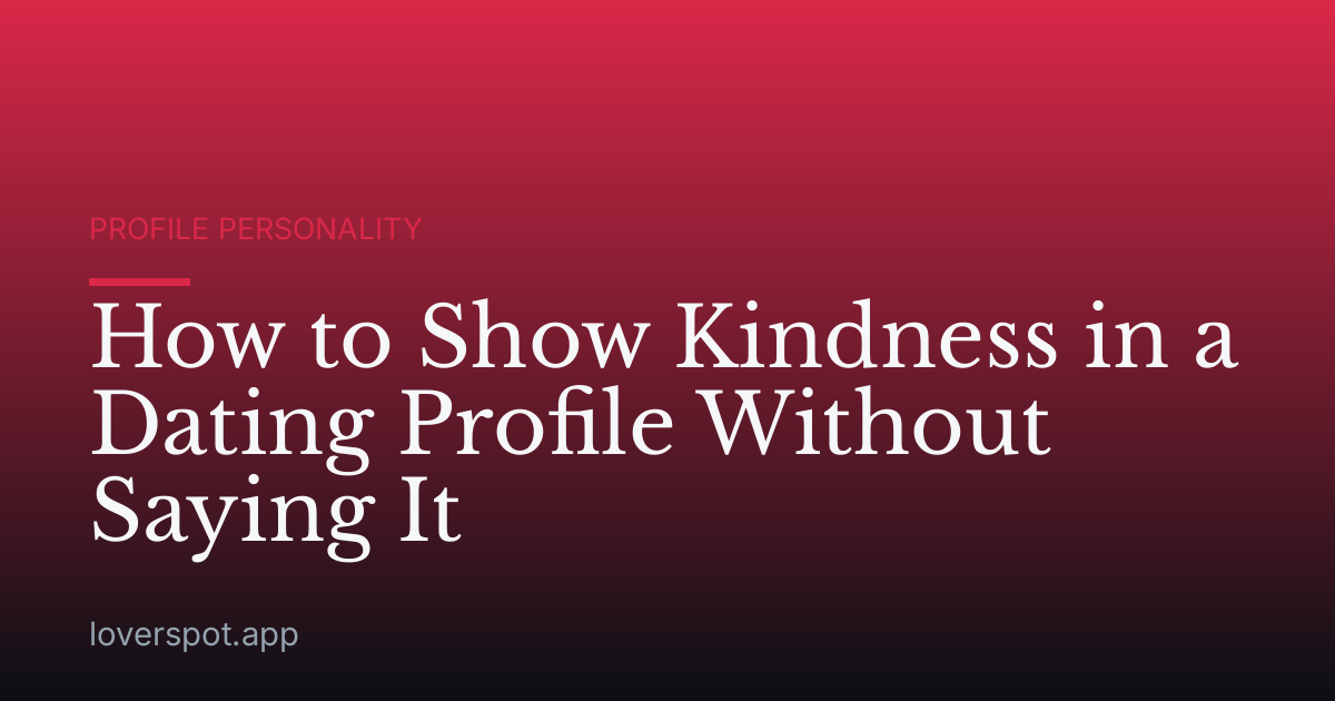 How to Show Kindness in a Dating Profile Without Saying It