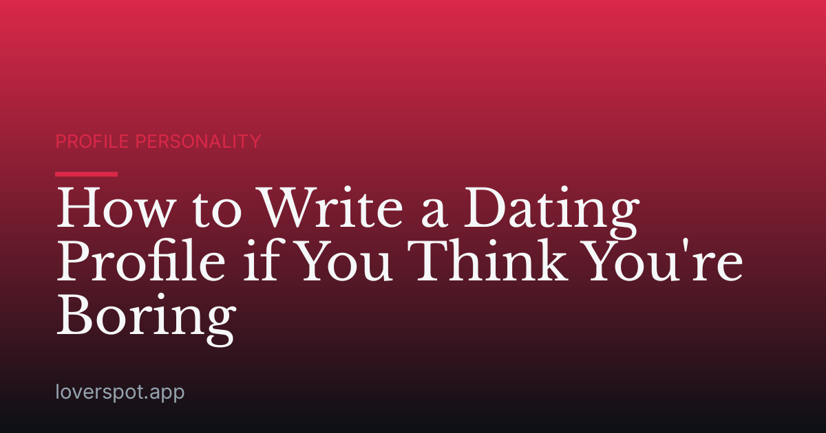 How to Write a Dating Profile if You Think You're Boring