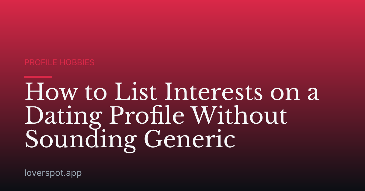 How to List Interests on a Dating Profile Without Sounding Generic