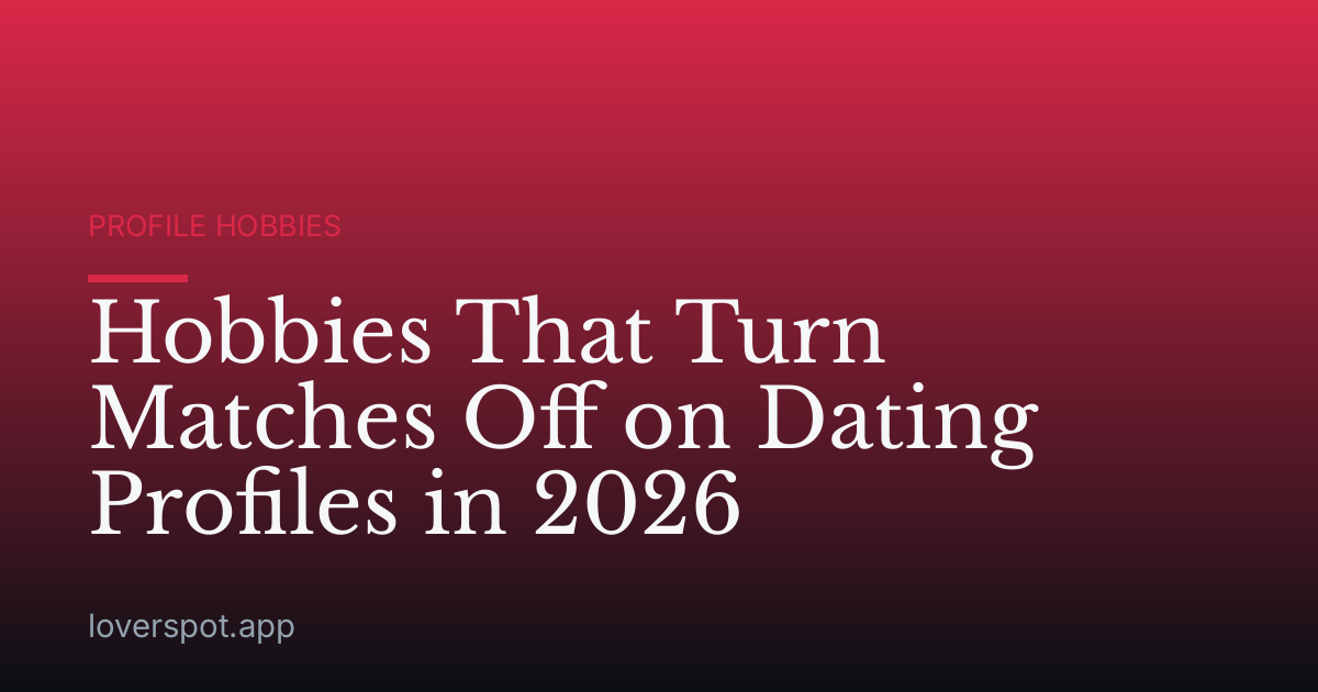 Hobbies That Turn Matches Off on Dating Profiles in 2026