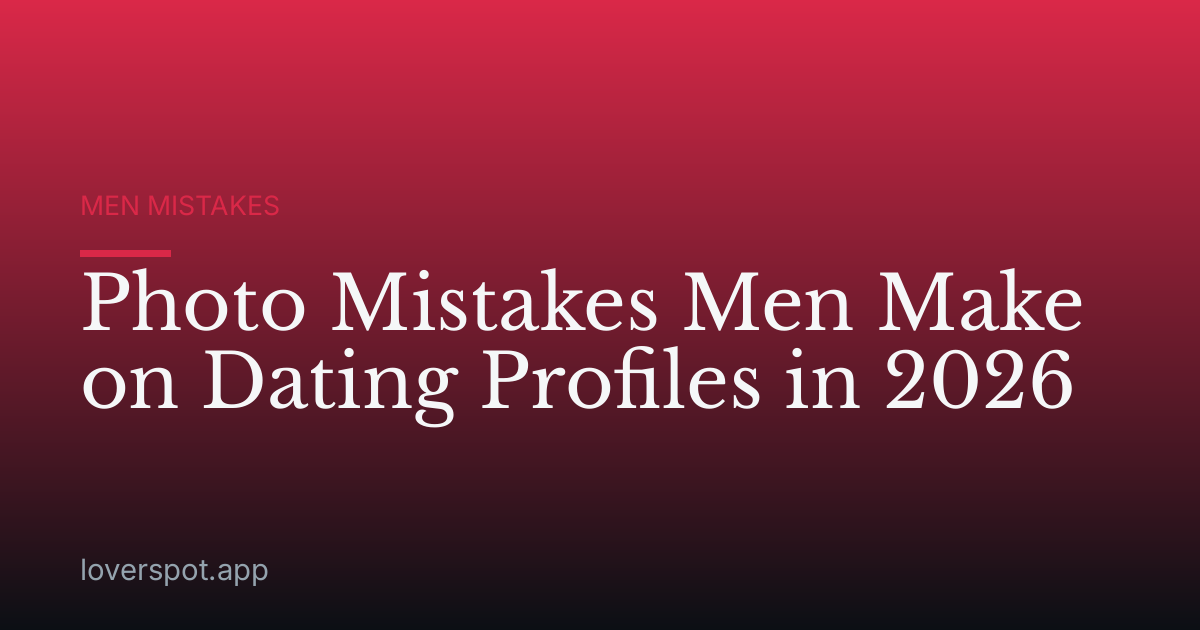 Photo Mistakes Men Make on Dating Profiles in 2026