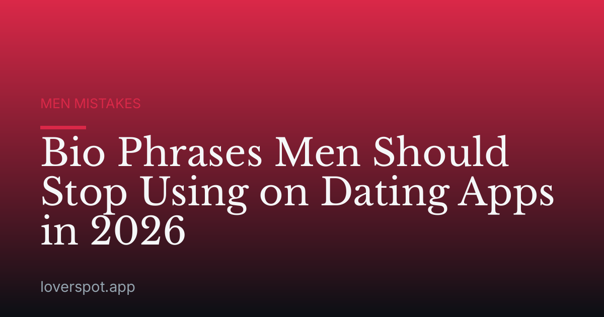 Bio Phrases Men Should Stop Using on Dating Apps in 2026