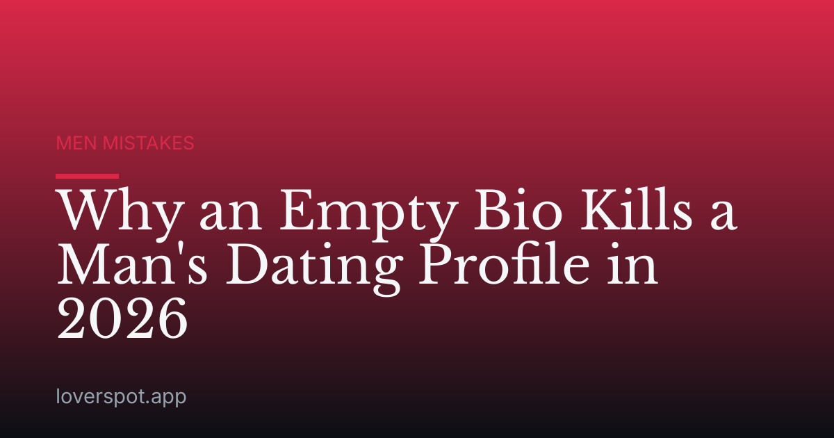 Why an Empty Bio Kills a Man's Dating Profile in 2026