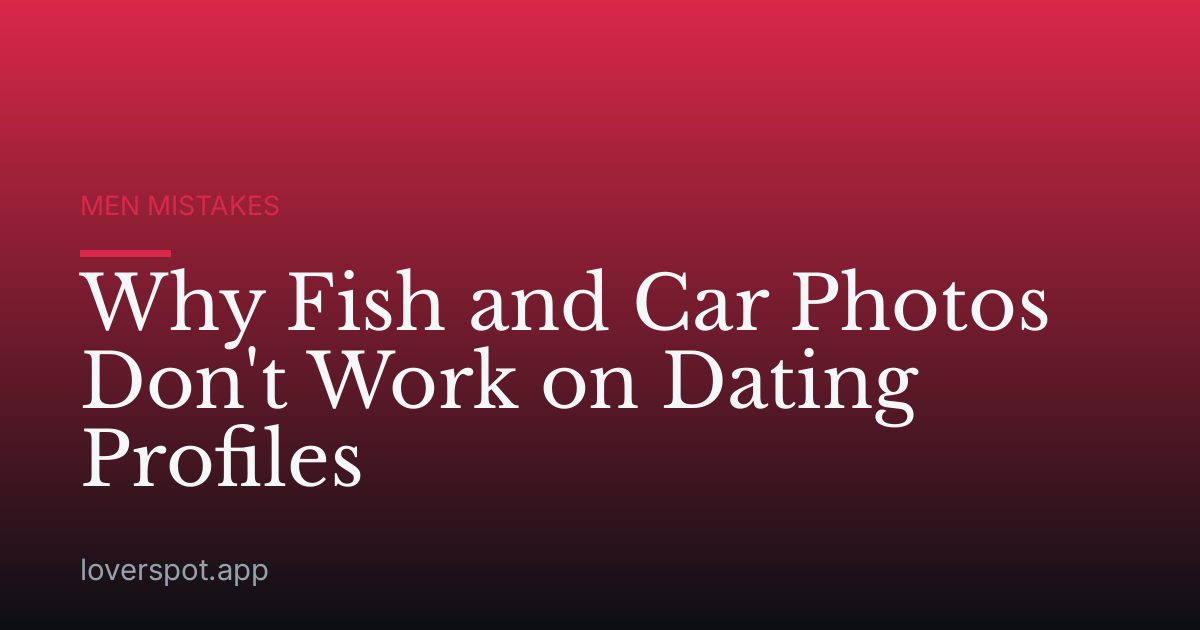 Why Fish and Car Photos Don't Work on Dating Profiles