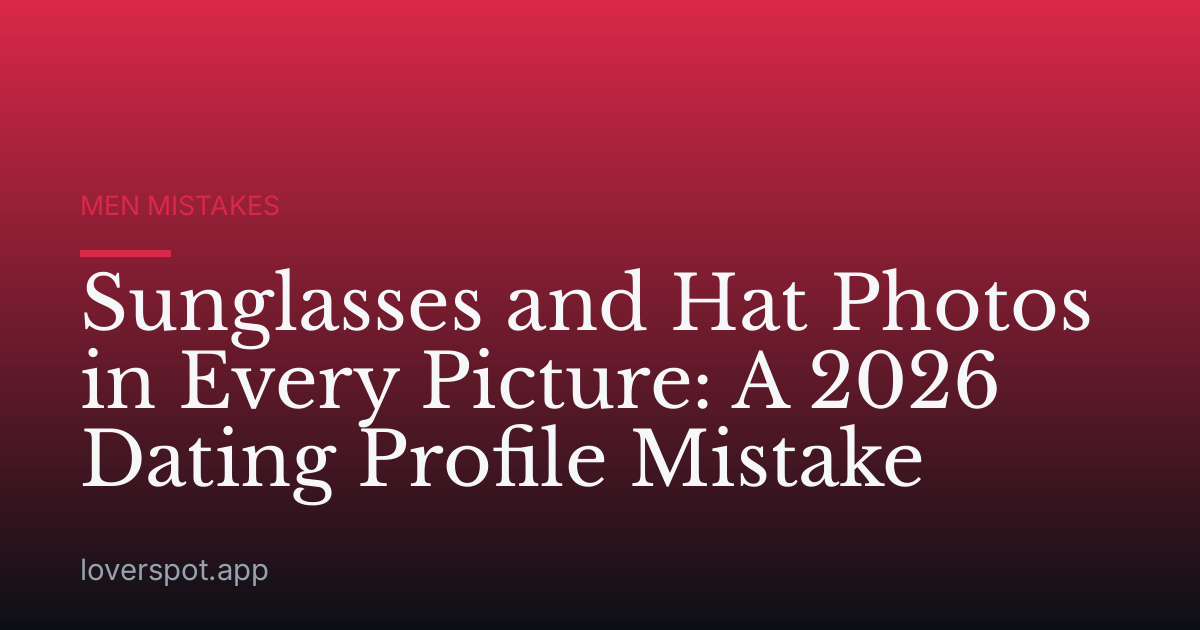 Sunglasses and Hat Photos in Every Picture: A 2026 Dating Profile Mistake