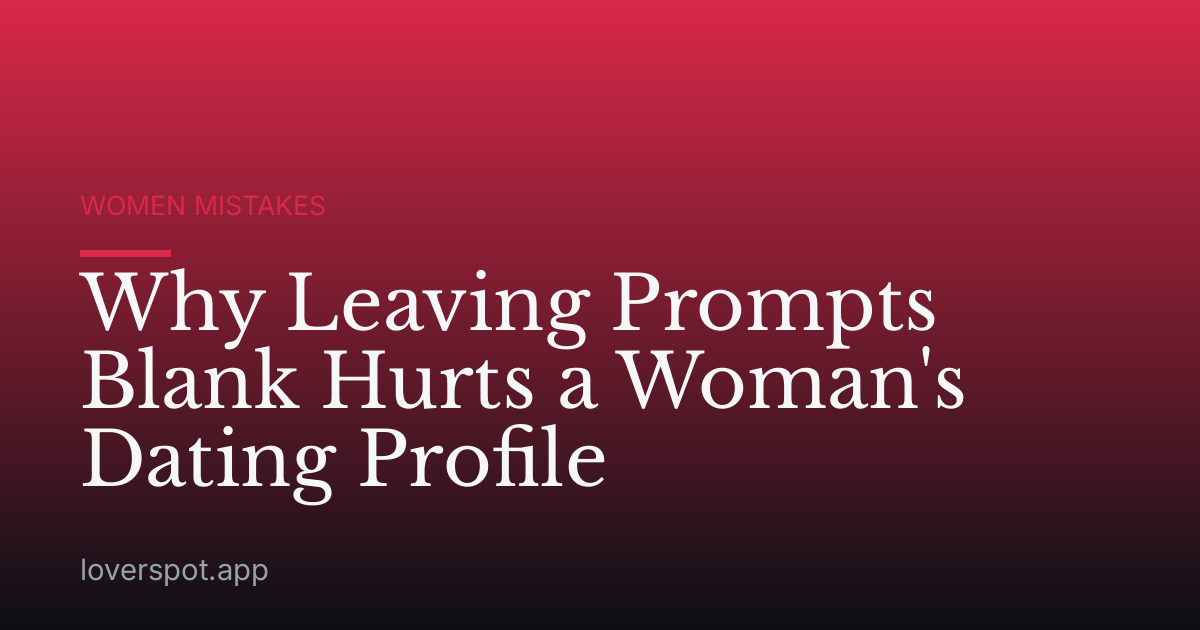 Why Leaving Prompts Blank Hurts a Woman's Dating Profile