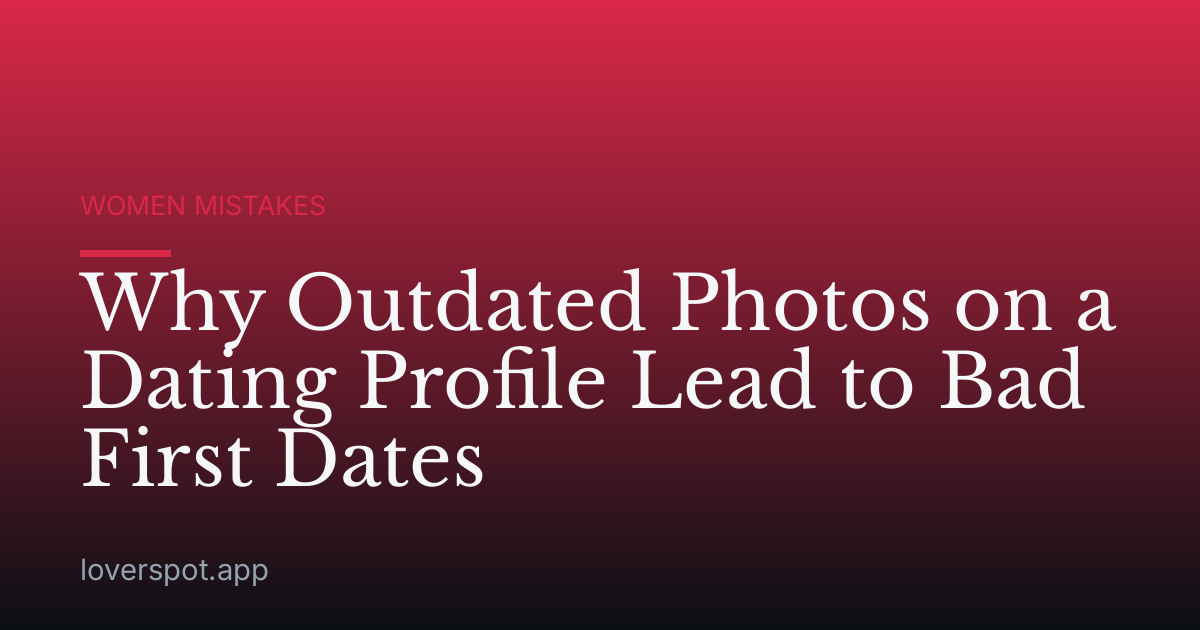 Why Outdated Photos on a Dating Profile Lead to Bad First Dates