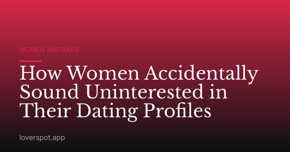 How Women Accidentally Sound Uninterested in Their Dating Profiles