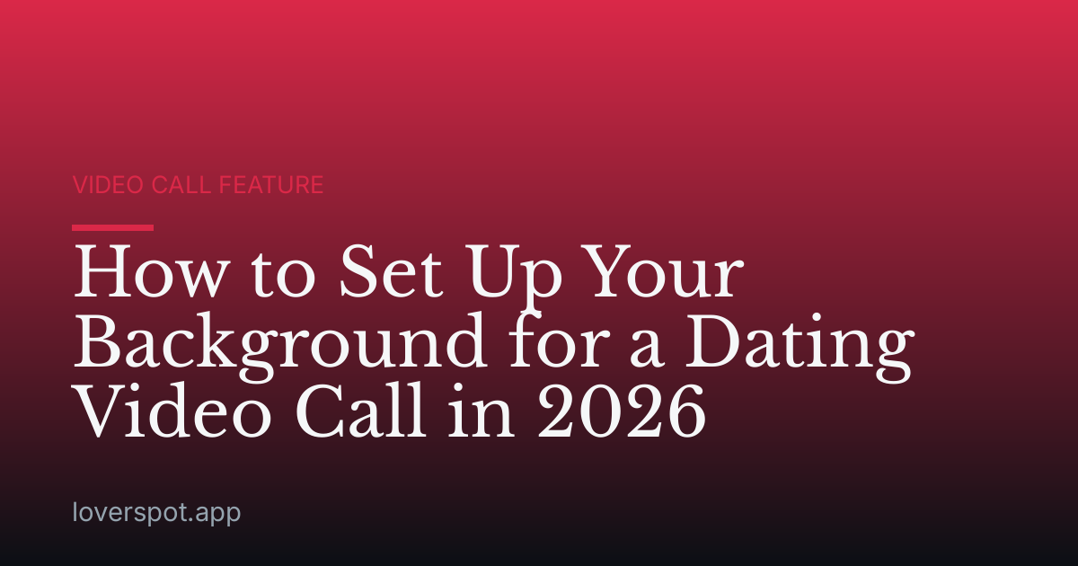 How to Set Up Your Background for a Dating Video Call in 2026