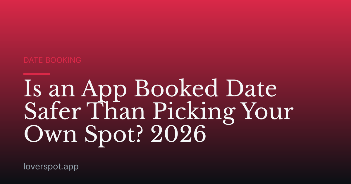 Is an App Booked Date Safer Than Picking Your Own Spot? 2026