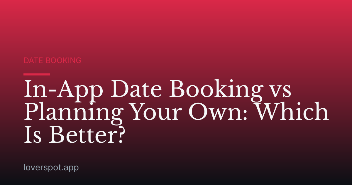 In-App Date Booking vs Planning Your Own: Which Is Better?