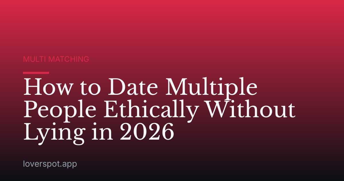 How to Date Multiple People Ethically Without Lying in 2026