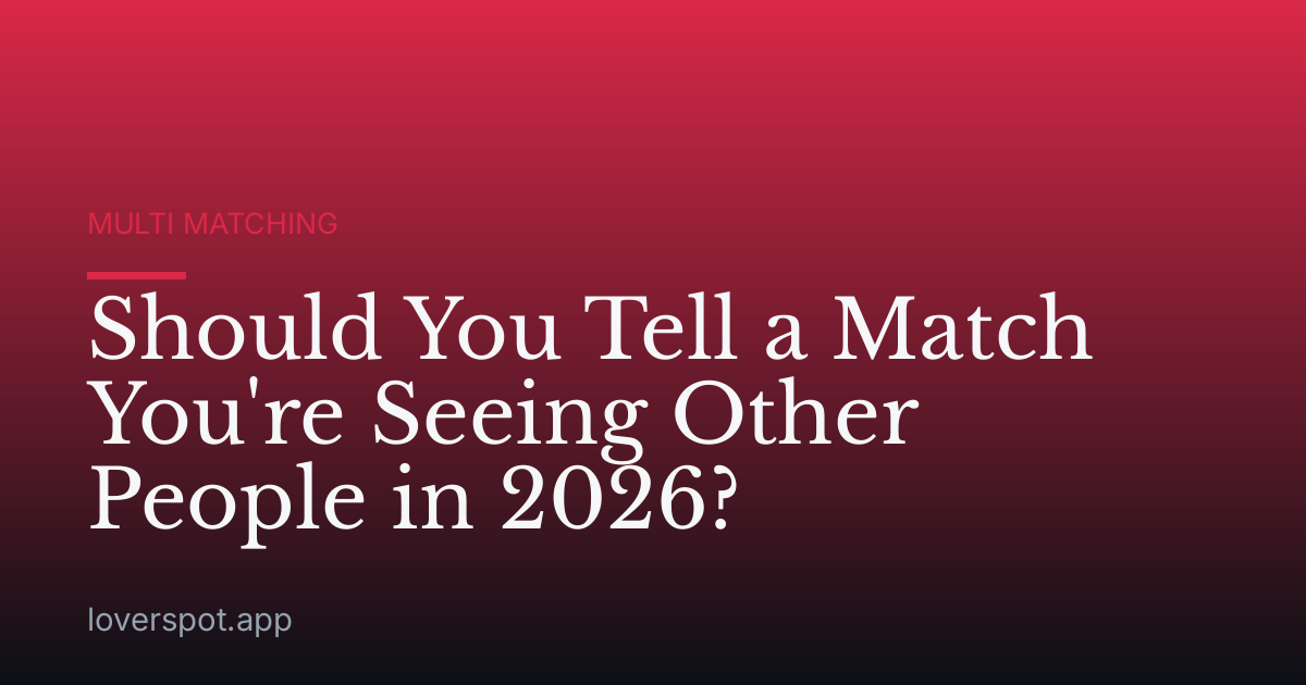 Should You Tell a Match You're Seeing Other People in 2026?