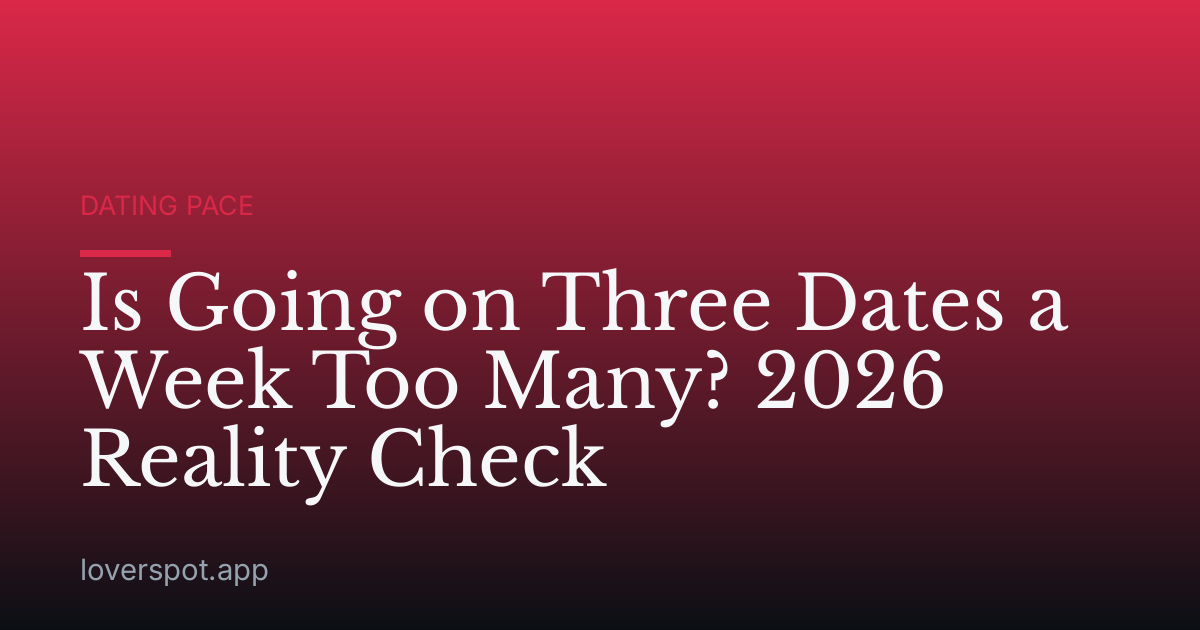 Is Going on Three Dates a Week Too Many? 2026 Reality Check
