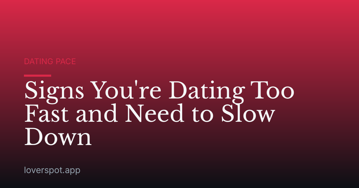Signs You're Dating Too Fast and Need to Slow Down