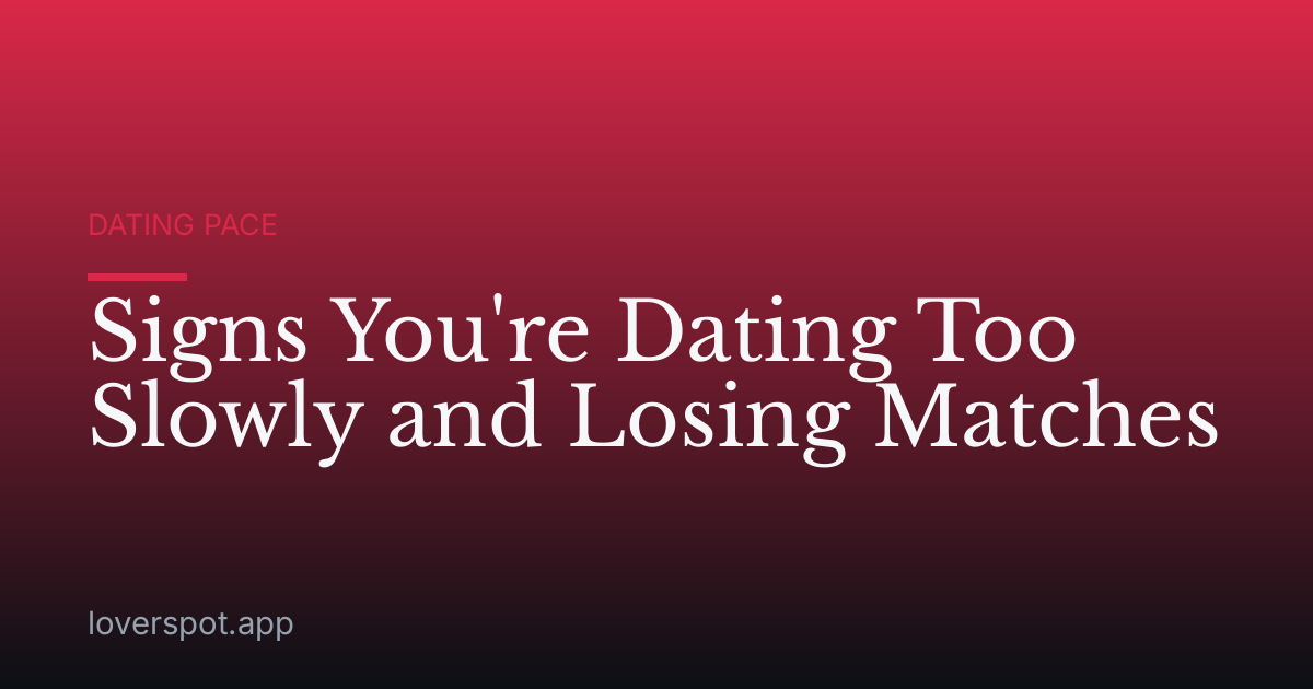 Signs You're Dating Too Slowly and Losing Matches
