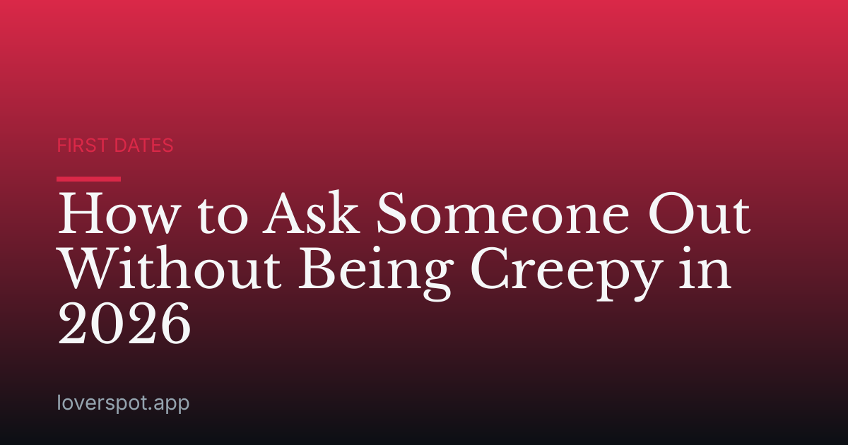 How to Ask Someone Out Without Being Creepy in 2026