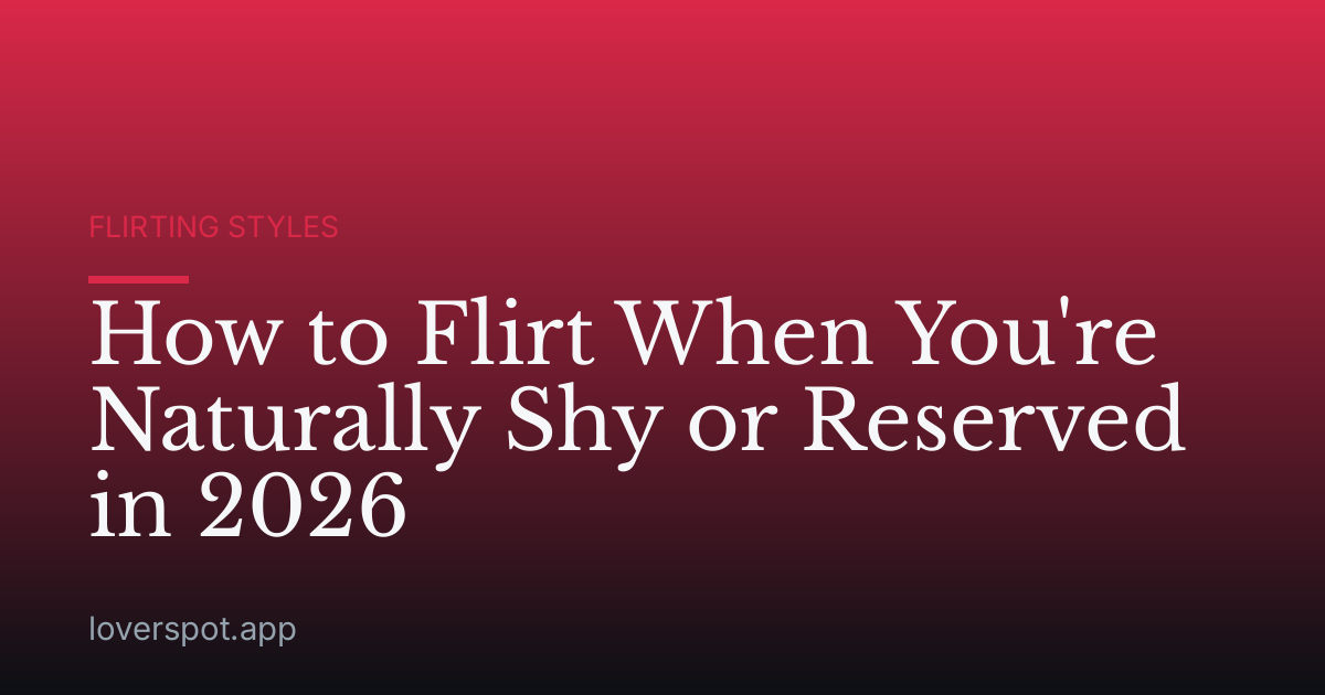 How to Flirt When You're Naturally Shy or Reserved in 2026