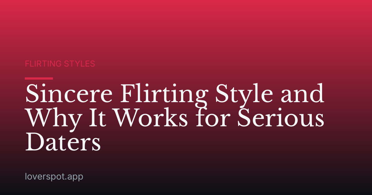 Sincere Flirting Style and Why It Works for Serious Daters
