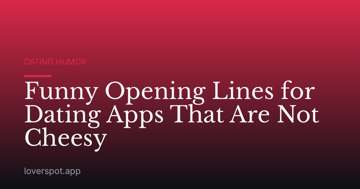 Funny Opening Lines for Dating Apps That Are Not Cheesy