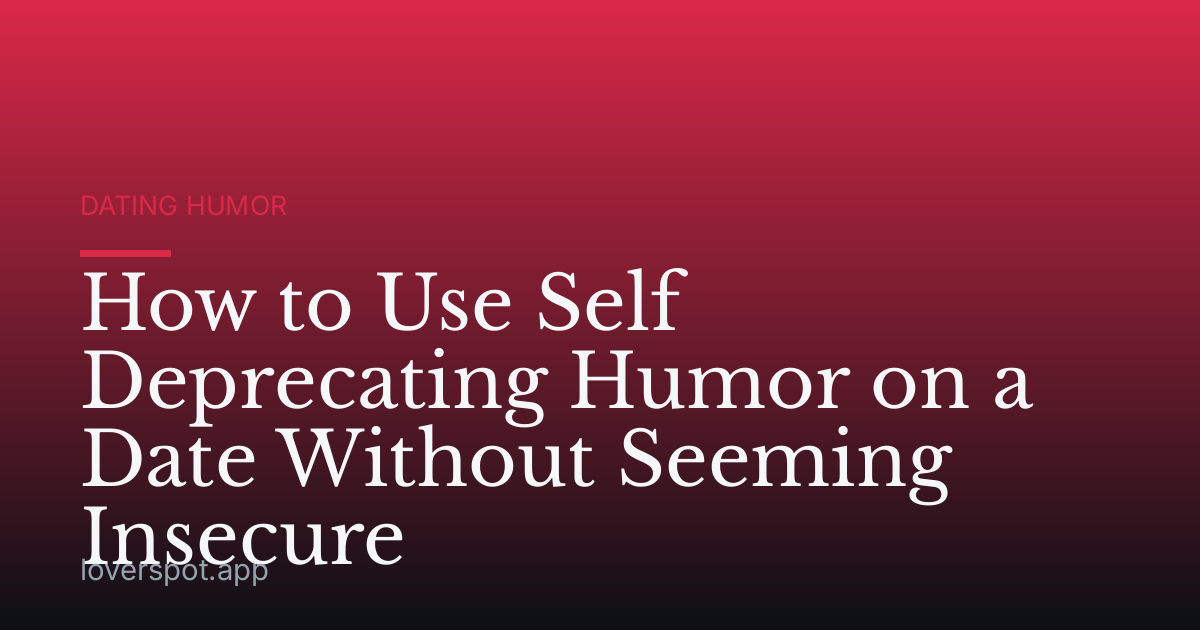 How to Use Self Deprecating Humor on a Date Without Seeming Insecure