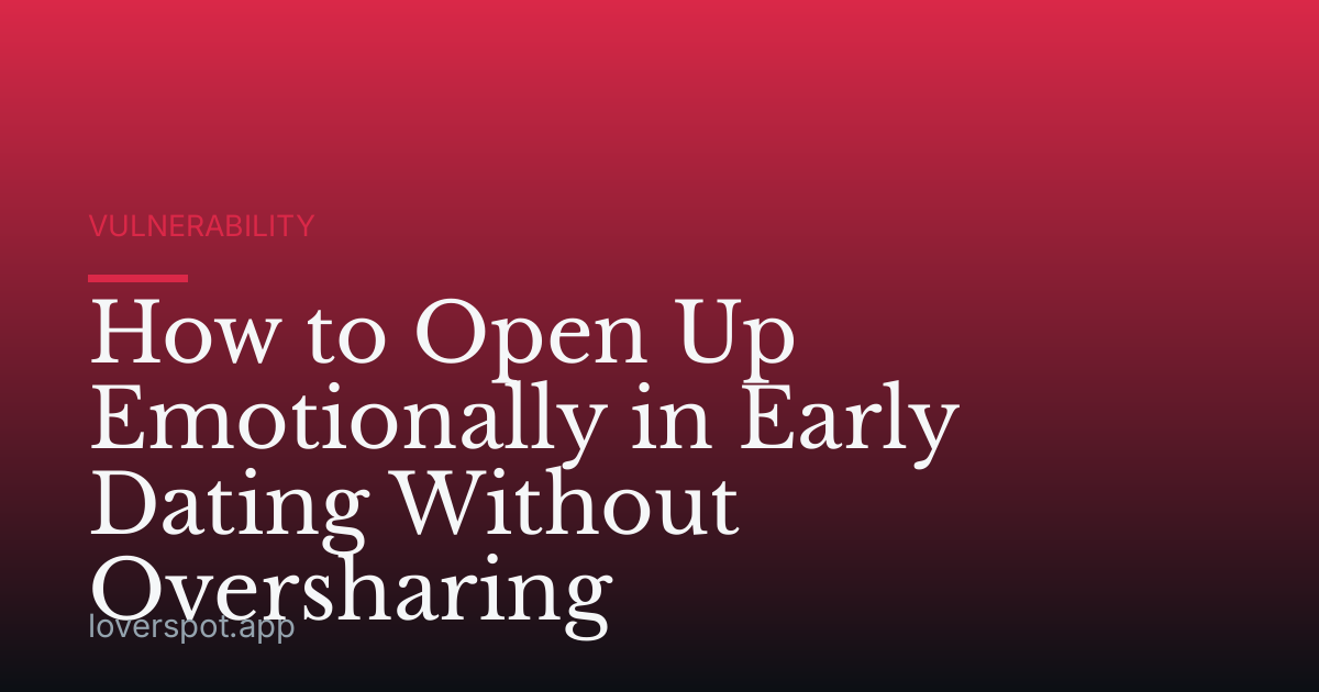 How to Open Up Emotionally in Early Dating Without Oversharing