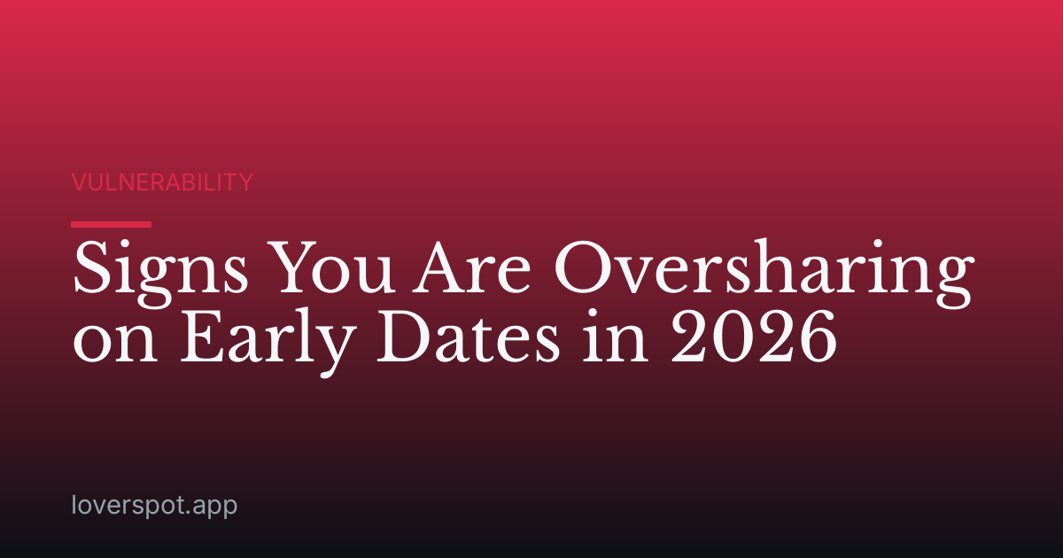 Signs You Are Oversharing on Early Dates in 2026